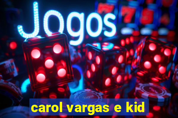 carol vargas e kid